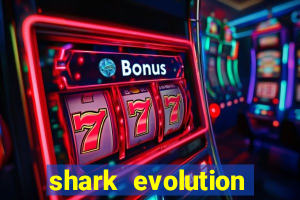 shark evolution dinheiro infinito